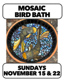 11/15+11/22:Mosaic Birdbath (2 Days) 11/15 10-4   11/22 10-1
