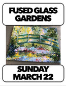 (Join Waitlist) 3/22: Fused Glass Gardens Sunday, 1:30-4pm