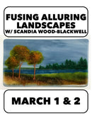 (Join Waitlist) 3/1-3/2:2 Day Fusing Alluring Landscapes, Visiting Artist Scandia Wood-Blackwell 10-