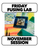 11/6-11/20: FUSING FRIDAY! 10-1pm  (3 Weeks)