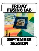 9/4-9/18: FUSING FRIDAY! 10-1pm  (3 Weeks)