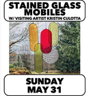 (2 spots left!) 5/31:Stained Glass in Motion:Designing & Building Glass Mobiles w/ Guest Artist Kris