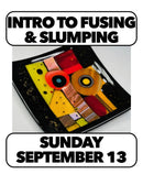 9/13:Intro to Fusing and Slumping: Sunday 1-4 (1 Day)