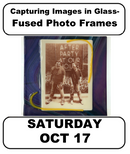 10/17:Capturing Images in Glass- Fused Photo Frames (1 Day) Saturday  2-4:30pm