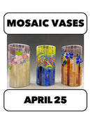 (Filling Fast! Join Today) 4/25:Mosaic Vases with Marguerite Saturday 10-4:30pm
