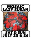 (Call to Join Waitlist) 7/25-7/26:Mosaic Lazy Susan Saturday 10-4pm + Sunday 10-12pm